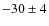$-30 \pm 4$