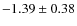 $-1.39 \pm 0.38$