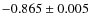$-0.865 \pm 0.005$