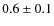 $0.6\pm0.1$