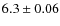 $6.3\pm0.06$