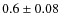 $0.6\pm0.08$
