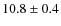$10.8\pm0.4$