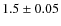 $1.5\pm0.05$