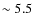 $\sim5.5$