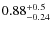 $\rm0.88^{+0.5}_{-0.24}$