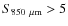 $S_{850~\mu \rm m} > 5$