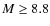 $M \ge 8.8$