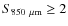$S_{850~\mu \rm m} \ge 2$