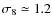 $\sigma_8 \simeq 1.2$