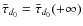 $\bar{\tau}_{d_0} = \bar{\tau}_{d_0}(+\infty)$