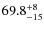 $\rm 69.8^{+8}_{-15}$