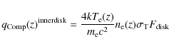 \begin{displaymath}
q_{\rm {Comp}}(z)^{\rm {inner disk}}=\frac{4k T_{\rm e}(z)}{m_{\rm e}c^2} n_{\rm e}(z)\sigma_{\rm T} F_{\rm {disk}}
\end{displaymath}