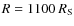 $R=1100~R_{\rm S}$