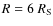 $R=6~R_ {\rm S}$