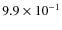 $9.9 \times 10^{-1}$