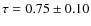 $\tau=0.75\pm0.10$