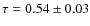 $\tau=0.54\pm0.03$