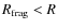 $R_{\rm frag} < R$