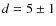 $d = 5\pm1$
