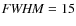 ${\it FWHM} =15$