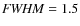 ${\it FWHM} = 1.5$
