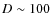 $D\sim100$