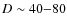 $D\sim40{-}80$
