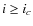 $i\geq i_c$