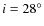 $i = 28^\circ$