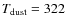 $T_{\rm dust}=322$