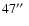 $47\hbox{$^{\prime\prime}$ }$
