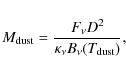 \begin{displaymath}%
M_{{\rm dust}}=\frac{F_{\nu}D^2}{{\kappa_{\nu}}B_{\nu}(T_{{\rm dust}})},
\end{displaymath}