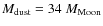 $M_{\rm dust}=34~M_{{\rm Moon}}$