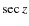 $\sec z$