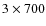 $3 \times 700$