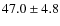 $47.0\pm4.8$