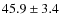 $45.9\pm3.4$