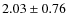 $2.03 \pm 0.76$