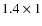 $1.4 \times 1$