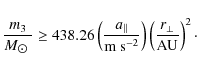 \begin{displaymath}
\frac{m_{3}}{M_{\hbox{$\odot$ }}} \geq 438.26 \left(\frac{a_...
...^{-2}}\right)\left(\frac{r_{\perp}}{\textrm{AU}}\right)^2\cdot
\end{displaymath}