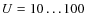 $U=10\dots100$