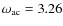 $\omega_{\rm ac}=3.26$