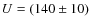 $U=(140\pm10)$