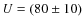 $U=(80\pm 10)$