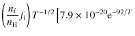 $\displaystyle \left(\frac{n_i}{n_{\rm H}} f_i \right)T^{-1/2}\left[ 7.9\times10^{-20}{\rm e}^{-92/T}\right.$