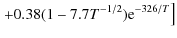 $\displaystyle \left.+0.38(1-7.7T^{-1/2}){\rm e}^{-326/T}\right]$