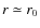 $r\simeq r_{0}$