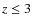 $z\le 3$