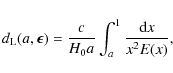 \begin{displaymath}d_{\rm L}(a,{\vec \epsilon})=\frac{c}{H_{0}a} \int_{a}^{1} \frac{{\rm d}x}{x^{2}E(x)} ,
\end{displaymath}